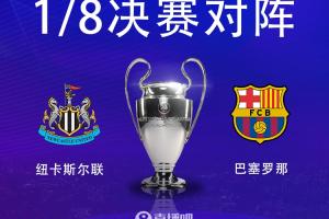 欧冠1/8决赛对阵：巴萨vs纽卡！