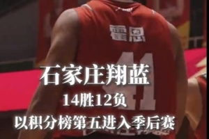 石家庄翔蓝以14胜12负 联盟积分榜第五的战绩成功晋级季后赛！